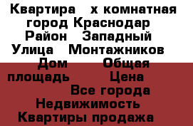 Квартира 3-х комнатная город Краснодар › Район ­ Западный › Улица ­ Монтажников › Дом ­ 5 › Общая площадь ­ 80 › Цена ­ 6 300 000 - Все города Недвижимость » Квартиры продажа   